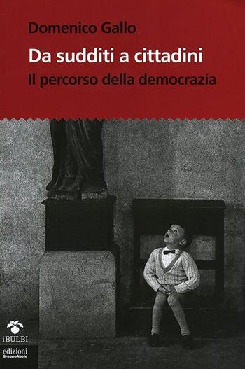 Da sudditi a cittadini. Il percorso della democrazia. Con CD-ROM - Domenico Gallo - Libro EGA-Edizioni Gruppo Abele 2013, I bulbi | Libraccio.it