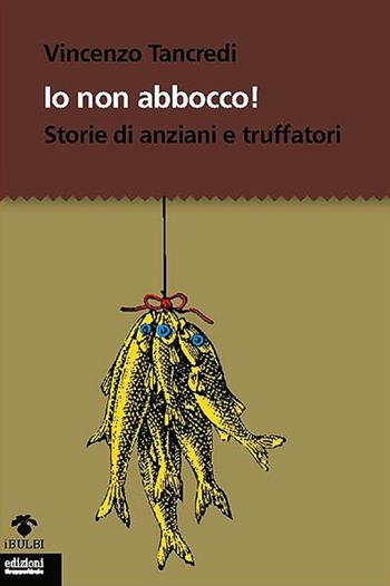 Io non abbocco! Storie di anziani e truffatori - Vincenzo Tancredi - Libro EGA-Edizioni Gruppo Abele 2013, I bulbi | Libraccio.it