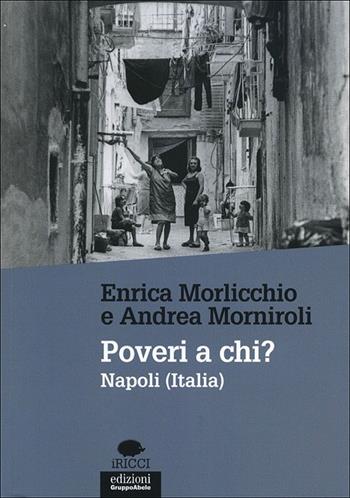 Poveri a chi? Napoli (Italia) - Enrica Morlicchio, Andrea Morniroli - Libro EGA-Edizioni Gruppo Abele 2013, I ricci | Libraccio.it