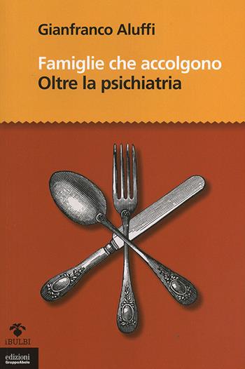Famiglie che accolgono. Oltre la psichiatria - Gianfranco Aluffi - Libro EGA-Edizioni Gruppo Abele 2014, I bulbi | Libraccio.it