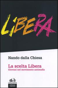 La scelta Libera. Giovani nel movimento antimafia - Nando Dalla Chiesa - Libro EGA-Edizioni Gruppo Abele 2014, Le staffette | Libraccio.it