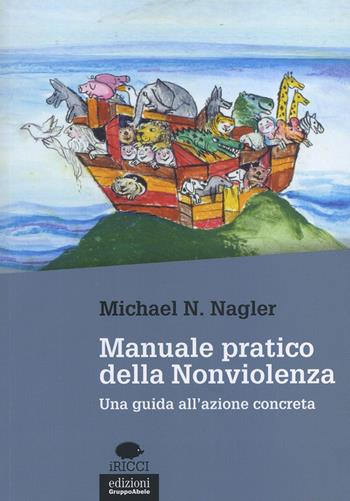 Manuale pratico della nonviolenza. Una guida all'azione concreta - Michael N. Nagler - Libro EGA-Edizioni Gruppo Abele 2014, I ricci | Libraccio.it