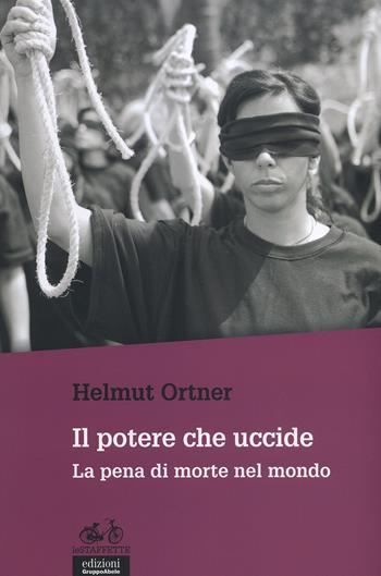 Il potere che uccide. La pena di morte nel mondo - Helmut Ortner - Libro EGA-Edizioni Gruppo Abele 2015, Le staffette | Libraccio.it