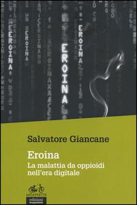 Eroina. La malattia da oppioidi nell'era digitale - Salvatore Giancane - Libro EGA-Edizioni Gruppo Abele 2014, Le staffette | Libraccio.it