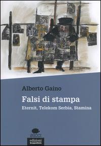 Falsi di stampa. Eternit, Telekom Serbia, Stamina - Alberto Gaino - Libro EGA-Edizioni Gruppo Abele 2014, I ricci | Libraccio.it