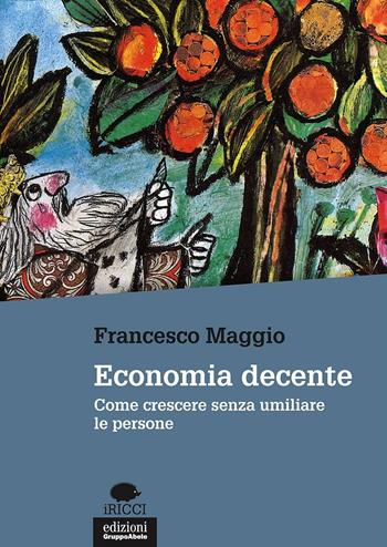 Economia decente. Come crescere senza umiliare le persone - Francesco Maggio - Libro EGA-Edizioni Gruppo Abele 2016, I ricci | Libraccio.it