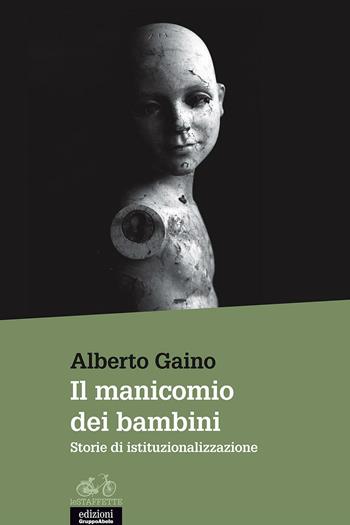 Il manicomio dei bambini. Storie di istituzionalizzazione - Alberto Gaino - Libro EGA-Edizioni Gruppo Abele 2017, Le staffette | Libraccio.it