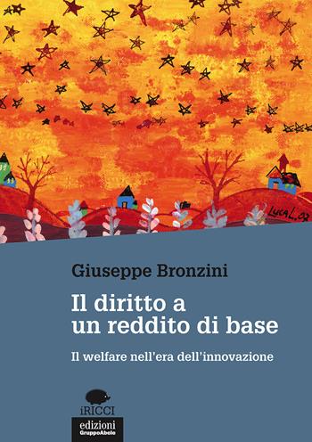 Il diritto a un reddito di base. Il welfare nell'era dell'innovazione - Giuseppe Bronzini - Libro EGA-Edizioni Gruppo Abele 2017, I ricci | Libraccio.it