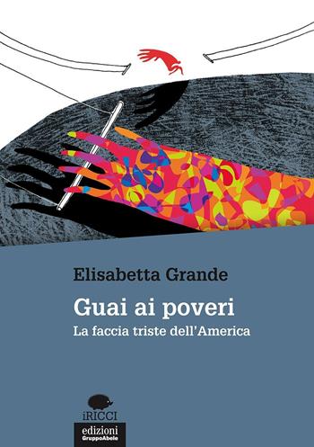 Guai ai poveri. La faccia triste dell'America - Elisabetta Grande - Libro EGA-Edizioni Gruppo Abele 2017, I ricci | Libraccio.it