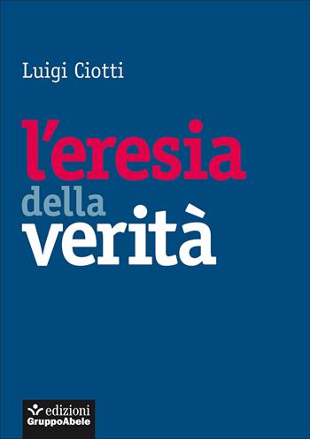 L'eresia della verità - Luigi Ciotti - Libro EGA-Edizioni Gruppo Abele 2017, Gli occhiali di Abele | Libraccio.it