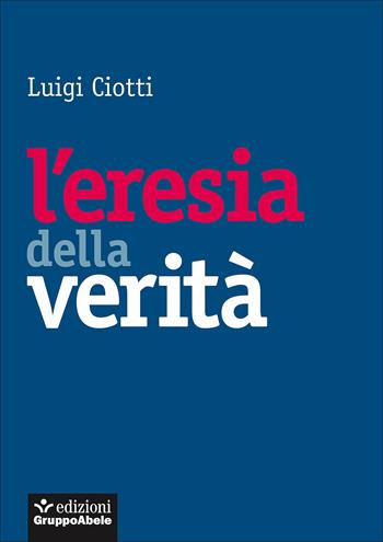 L'eresia della verità - Luigi Ciotti - Libro EGA-Edizioni Gruppo Abele 2017, Gli occhiali di Abele | Libraccio.it