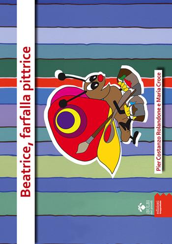 Beatrice, farfalla pittrice - Pier Costanzo Rolandone, Maria Croce - Libro EGA-Edizioni Gruppo Abele 2015, I bulbi dei piccoli | Libraccio.it