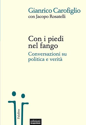 Con i piedi nel fango. Conversazioni su politica e verità - Gianrico Carofiglio, Jacopo Rosatelli - Libro EGA-Edizioni Gruppo Abele 2018, Palafitte | Libraccio.it