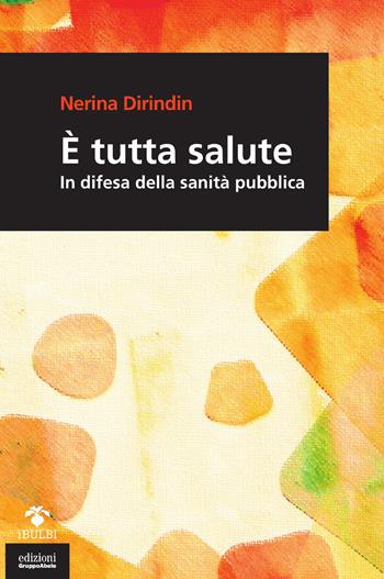 È tutta salute. In difesa della sanità pubblica - Nerina Dirindin - Libro EGA-Edizioni Gruppo Abele 2018, I bulbi | Libraccio.it