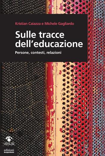 Sulle tracce dell'educazione. Persone, contesti, relazioni - Kristian Caiazza, Michele Gagliardo - Libro EGA-Edizioni Gruppo Abele 2018, I bulbi | Libraccio.it