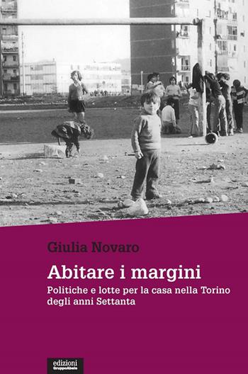 Abitare i margini. Politiche e lotte per la casa nella Torino degli anni Settanta - Giulia Novaro - Libro EGA-Edizioni Gruppo Abele 2020, Le staffette | Libraccio.it