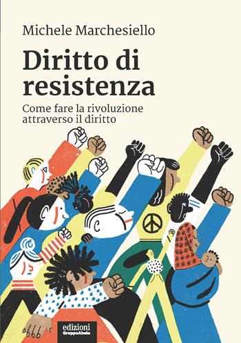 Diritto di resistenza. Come fare la rivoluzione attraverso il diritto - Michele Marchesiello - Libro EGA-Edizioni Gruppo Abele 2020, I ricci | Libraccio.it