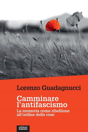 Camminare l'antifascismo. La memoria come ribellione all'ordine delle cose - Lorenzo Guadagnucci - Libro EGA-Edizioni Gruppo Abele 2022, Le staffette | Libraccio.it