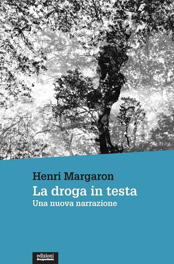 La droga in testa. Una nuova narrazione - Henri Margaron - Libro EGA-Edizioni Gruppo Abele 2021, Le staffette | Libraccio.it