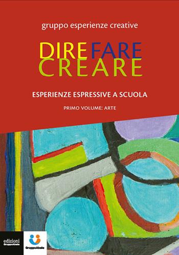 Dire fare creare. Esperienze espressive a scuola. Tracce. Vol. 1: Arte  - Libro EGA-Edizioni Gruppo Abele 2024, Fuori collana | Libraccio.it