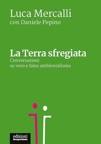 La terra sfregiata. Conversazioni su vero e falso ambientalismo - Luca Mercalli, Daniele Pepino - Libro EGA-Edizioni Gruppo Abele 2020, Palafitte | Libraccio.it