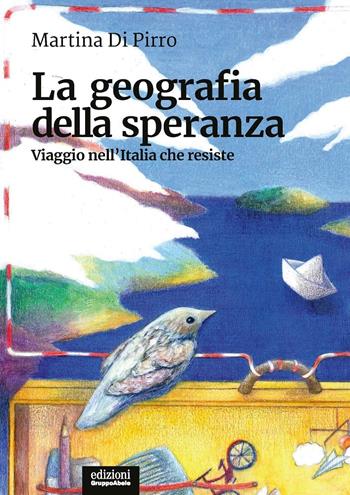 La geografia della speranza. Viaggio nell'Italia che resiste - Martina Di Pirro - Libro EGA-Edizioni Gruppo Abele 2020, I ricci | Libraccio.it