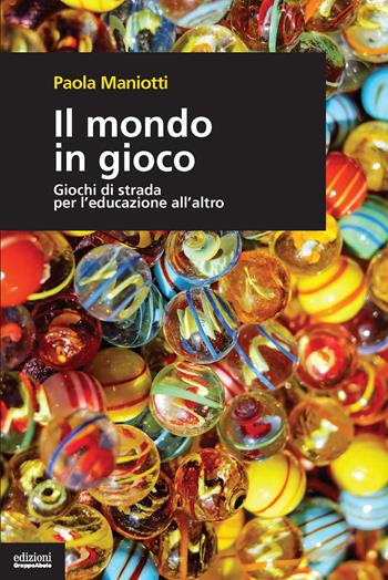Il mondo in gioco. Giochi di strada per l'educazione all'altro - Paola Maniotti - Libro EGA-Edizioni Gruppo Abele 2019, I bulbi | Libraccio.it