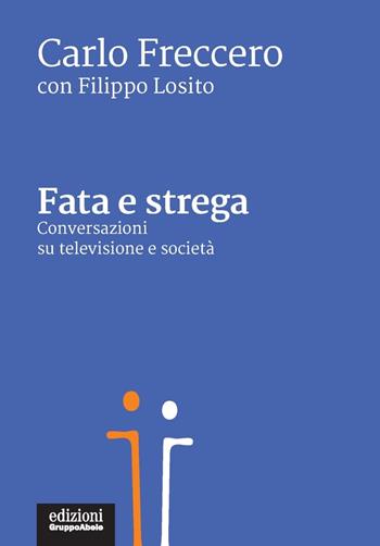 Fata e strega. Conversazioni su televisione e società - Carlo Freccero, Filippo Losito - Libro EGA-Edizioni Gruppo Abele 2019, Palafitte | Libraccio.it