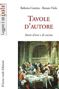 Tavole d'autore. Storie d'arte e di cucina - Roberto Carretta, Renato Viola - Libro Il Leone Verde 2011, Leggere è un gusto | Libraccio.it