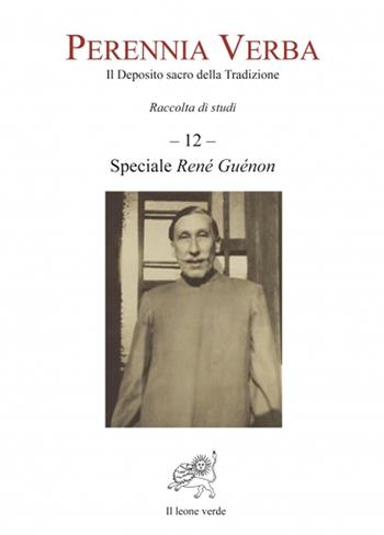Perennia verba. Il deposito sacro della tradizione. Vol. 12: Speciale René Guénon  - Libro Il Leone Verde 2012 | Libraccio.it