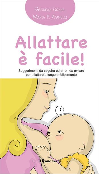 Allattare è facile! Suggerimenti da seguire ed errori da evitare per allattare a lungo e felicemente - Giorgia Cozza - Libro Il Leone Verde 2012, Il bambino naturale in tasca | Libraccio.it