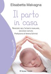 Il parto in casa. Nascere nell'intimità familiare, secondo natura