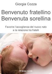 Benvenuto fratellino, benvenuta sorellina. Favorire l'accoglienza del nuovo nato e la relazione tra fratelli