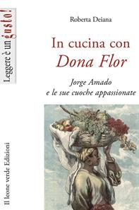 In cucina con Dona Flor. Jorge Amado e le sue cuoche appassionate - Roberta Deiana - Libro Il Leone Verde 2013, Leggere è un gusto | Libraccio.it