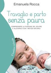 Travaglio e parto senza paura. Comprendere la funzione del dolore e alleviarlo con i metodi naturali