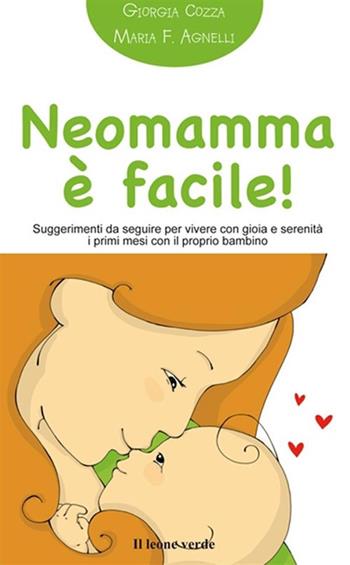 Neomamma è facile! Suggerimenti da seguire per vivere con gioia e serenità i primi mesi con il proprio bambino - Giorgia Cozza, Maria Francesca Agnelli - Libro Il Leone Verde 2013, Il bambino naturale in tasca | Libraccio.it