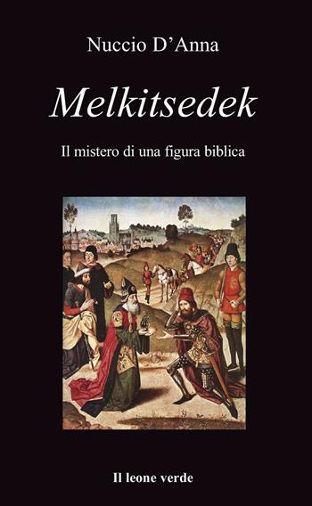 Melkitsedek. Il mistero di una figura biblica - Nuccio D'Anna - Libro Il Leone Verde 2014, L' isola | Libraccio.it