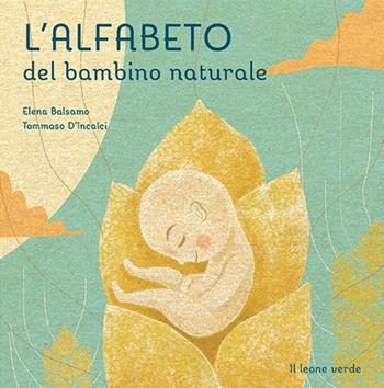 L' alfabeto del bambino naturale. Ediz. illustrata - Elena Balsamo, Tommaso D'Incalci - Libro Il Leone Verde 2014, Il leone verde piccoli | Libraccio.it