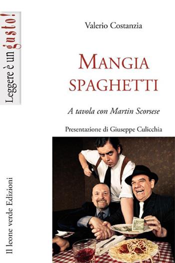 Mangiaspaghetti. A tavola con Martin Scorsese - Valerio Costanza - Libro Il Leone Verde 2015, Leggere è un gusto | Libraccio.it