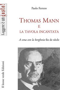 Thomas Mann e la tavola incantata. A cena con la borghesia fin de siècle - Ferrero Paolo - Libro Il Leone Verde 2014, Leggere è un gusto | Libraccio.it