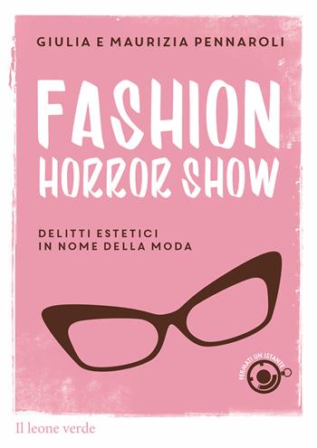 Fashion horror show. Delitti estetici in nome della moda - Giulia Pennaroli, Maurizia Pennaroli - Libro Il Leone Verde 2015, Fermati un istante | Libraccio.it