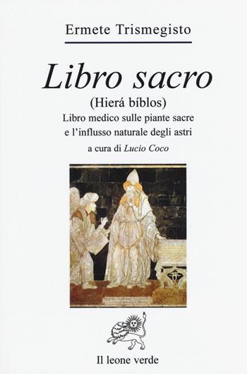 Libro sacro (Hierà bíblos). Libro medico sulle piante sacre e l'influsso naturale degli astri - Ermete Trismegisto - Libro Il Leone Verde 1997, Via lattea | Libraccio.it