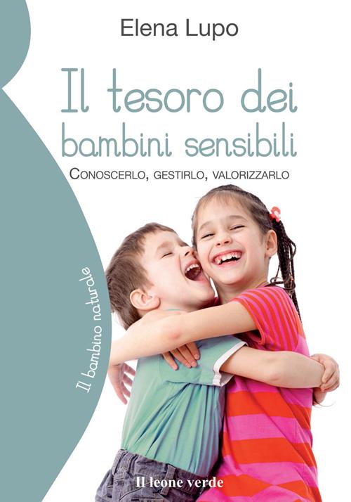 Il tesoro dei bambini sensibili. Conoscerlo, gestirlo, valorizzarlo - Elena  Lupo - Libro Il Leone Verde 2017, Il