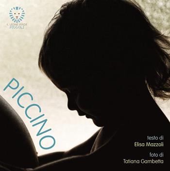 Piccino. Ediz. a colori - Elisa Mazzoli - Libro Il Leone Verde 2017, Il leone verde piccoli | Libraccio.it