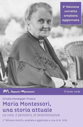 Maria Montessori, una storia attuale. La vita, il pensiero, le testimonianze - Grazia Honegger Fresco - Libro Il Leone Verde 2018, Appunti Montessori | Libraccio.it