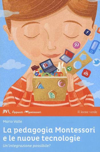 La pedagogia Montessori e le nuove tecnologie. Un'integrazione possibile? - Mario Valle - Libro Il Leone Verde 2017, Appunti Montessori | Libraccio.it