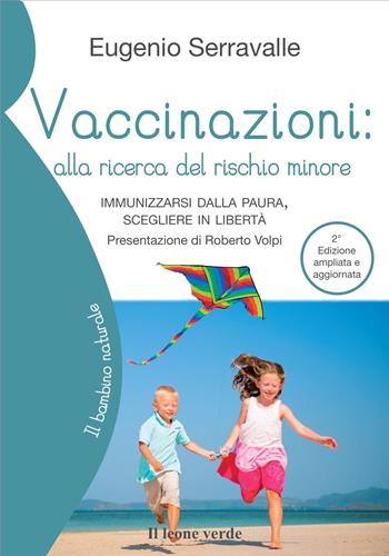 Vaccinazioni: alla ricerca del rischio minore. Immunizzarsi dalla paura, scegliere in libertà. Ediz. ampliata - Eugenio Serravalle - Libro Il Leone Verde 2019, Il bambino naturale | Libraccio.it