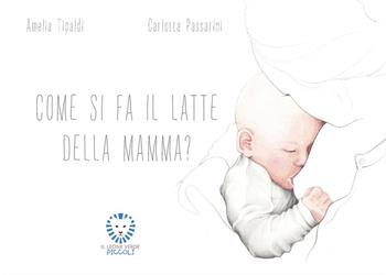 Come si fa il latte della mamma? Ediz. a colori - Amelia Tipaldi - Libro Il Leone Verde 2018, Il leone verde piccoli | Libraccio.it