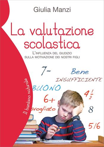 La valutazione scolastica. L'influenza del giudizio sulla motivazione dei nostri figli - Giulia Manzi - Libro Il Leone Verde 2019, Il bambino naturale | Libraccio.it
