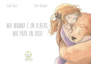 Mia mamma è un albero, mio papà un orso. Ediz. a colori - Luca Tozzi - Libro Il Leone Verde 2019, Il leone verde piccoli | Libraccio.it